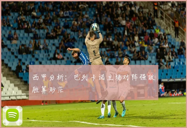 西甲分析：巴列卡诺主场对阵强敌胜算渺茫