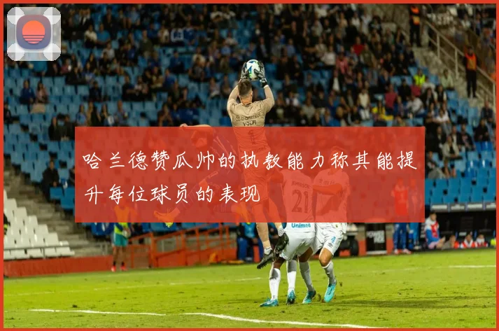 哈兰德赞瓜帅的执教能力称其能提升每位球员的表现